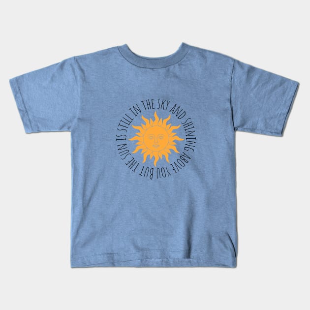 But the sun is still in the sky and shining above you Chiquitita Kids T-Shirt by Walt crystals